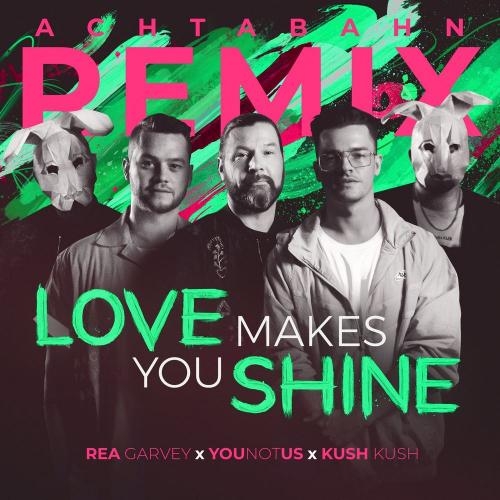 Love Makes You Shine (Achtabahn Remix) - Rea Garvey feat. YouNotUs x Kush Kush