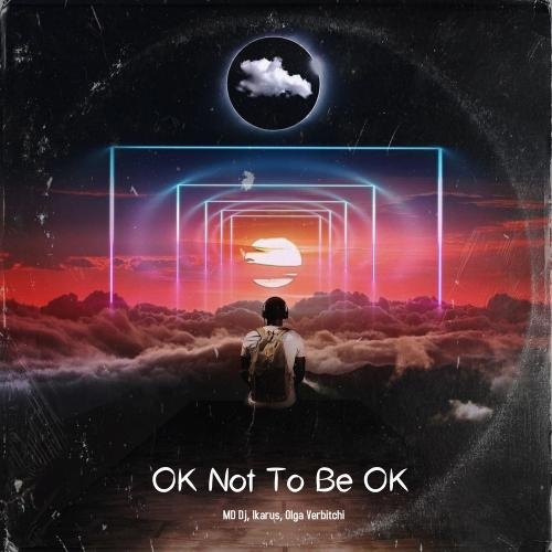 Ok Not To Be Ok - MD DJ & Ikarus feat. Olga Verbitchi