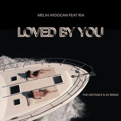 Loved by You (The Distance & Igi Remix) - Melih Aydogan feat. Ria