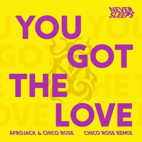 You Got The Love (Chico Rose Remix) - Never Sleeps feat. Afrojack & Chico Rose