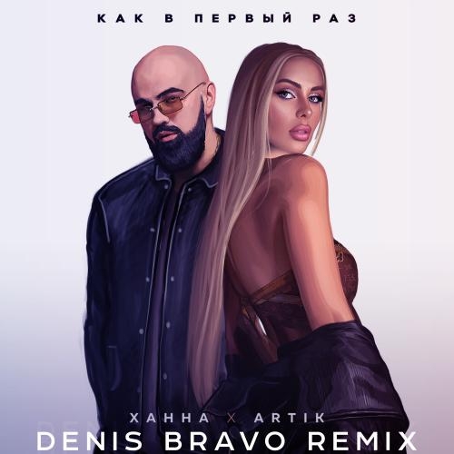 Как В Первый Раз (Denis Bravo Radio Edit) - Ханна feat. Artik