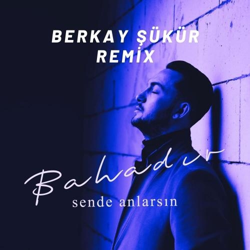 Sende Anlarsın (Berkay Şükür Remix) - Bahadır