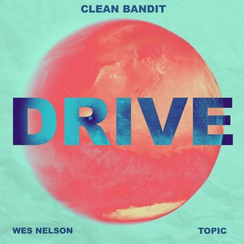 Drive (Vip Clean Bandit Mix) - Clean Bandit & Topic feat. Wes Nelson & Ayo Beatz