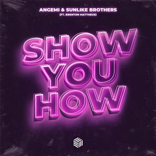 Show You How - Angemi & Sunlike Brothers feat. Brenton Mattheus