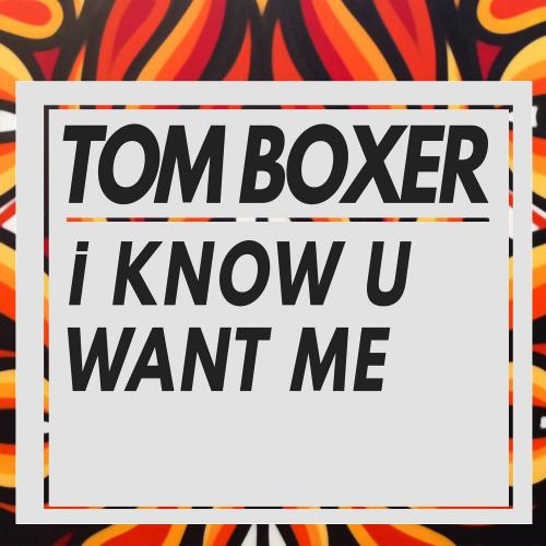 I Know U Want Me - Tom Boxer