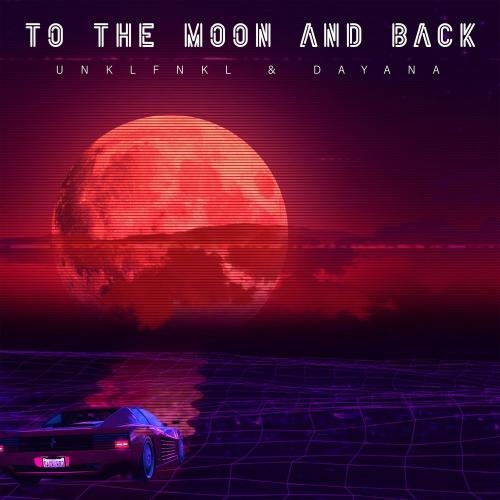 To The Moon And Back - Unklfnkl feat. Dayana