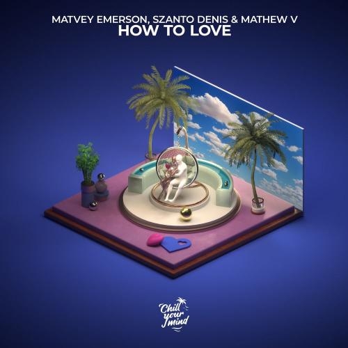 How to Love - Matvey Emerson, Szanto Denis & Mathew V