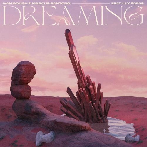 Dreaming - Ivan Gough, Marcus Santoro & Lily Papas