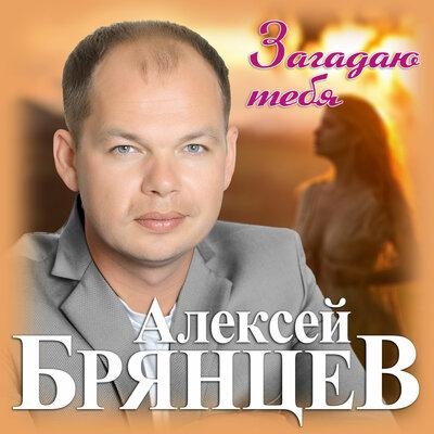 Загадаю тебя - Алексей Брянцев