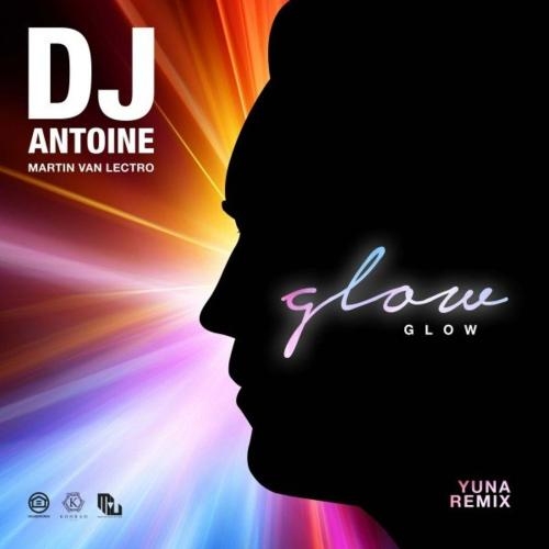 Glow (YUNA Remix) - Dj Antoine & Martin Van Lectro