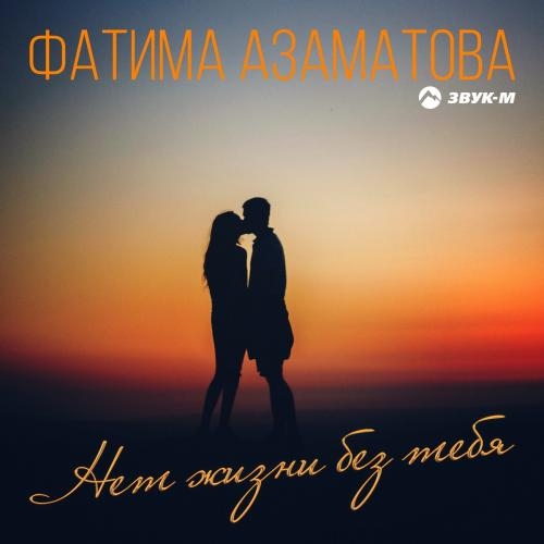 Нет Жизни Без Тебя - Фатима Азаматова