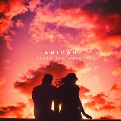 Зачем Без Любви - ANIVAR