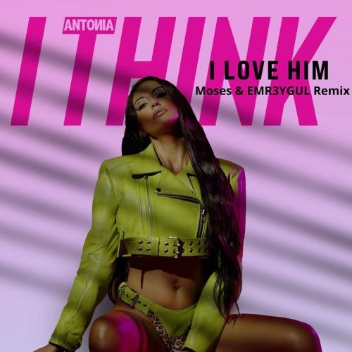 I Think I Love Him (Moses x Emr3ygul Remix) - Antonia