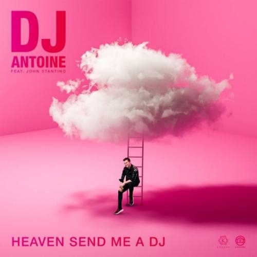 Heaven Send Me A DJ - DJ Antoine feat. John Stantino