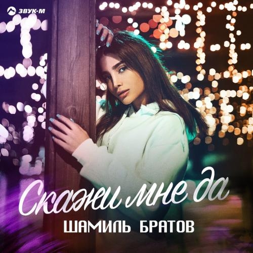 Скажи Мне Да - Шамиль Братов