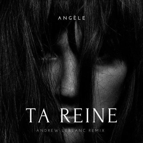 Ta Reine (Andrew LeBlanc Remix) - Angèle