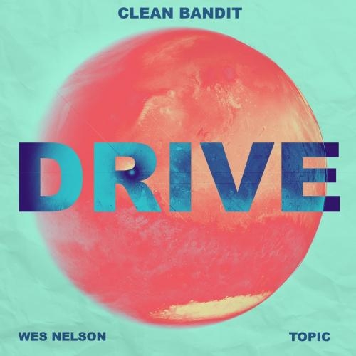 Drive (Mistajam Remix) - Clean Bandit & Topic feat. Wes Nelson