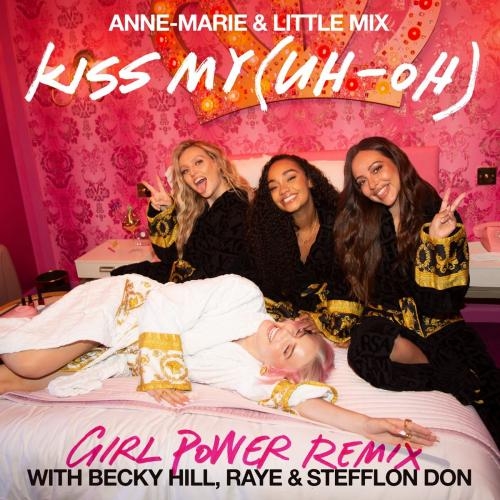 Kiss My (Uh Oh) (Girl Power Remix) - Anne-Marie & Little Mix feat. Becky Hill & Raye & Stefflon Don