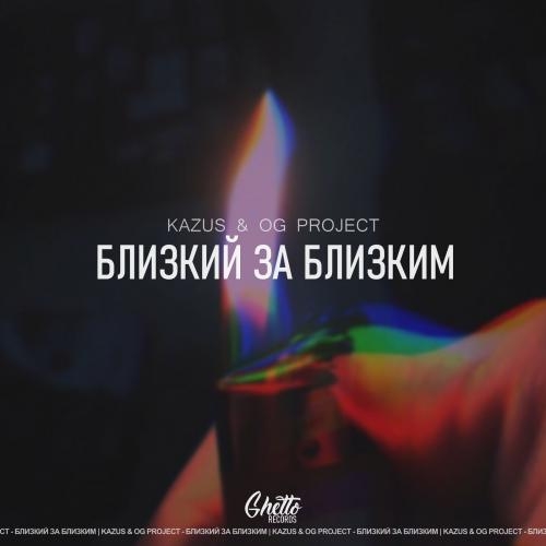 Близкий за близким - Kazus & OG Project