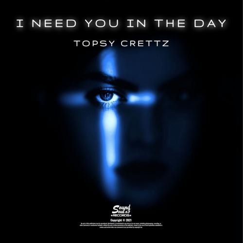 I Need You In The Day - Topsy Crettz