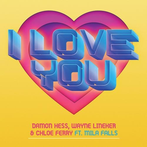 I Love You - Damon Hess & Wayne Lineker & Chloe Ferry feat. Mila Falls