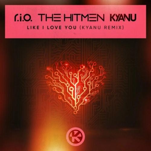 Like I Love You (KYANU Remix) - R.I.O. & The Hitmen & KYANU