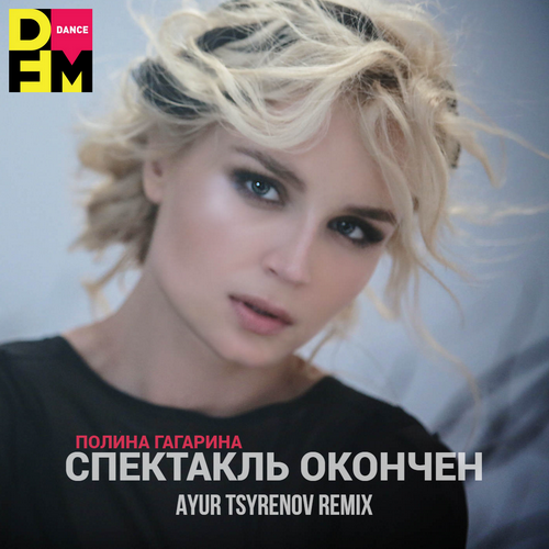 Спектакль Окончен (Ayur Tsyrenov DFM Remix) - Полина Гагарина