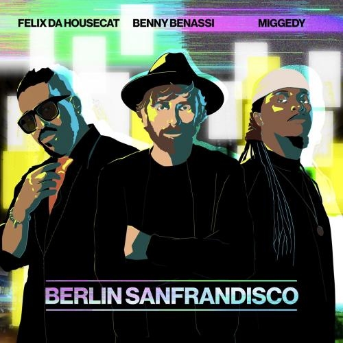 Berlin Sanfrandisco - Benny Benassi & Felix da Housecat & Steve 'Miggedy' Maestro