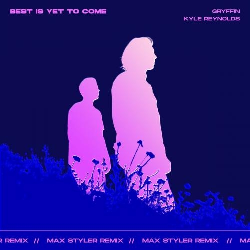 Best Is Yet To Come (Max Styler Remix) - Gryffin feat. Kyle Reynolds