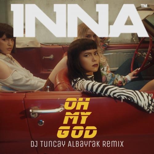 Oh My God (DJ Tuncay Albayrak Remix) - INNA