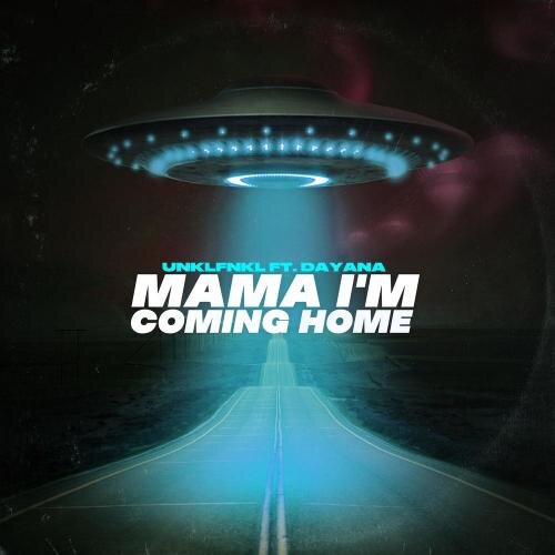 Mama I'm Coming Home - Unklfnkl feat. Dayana