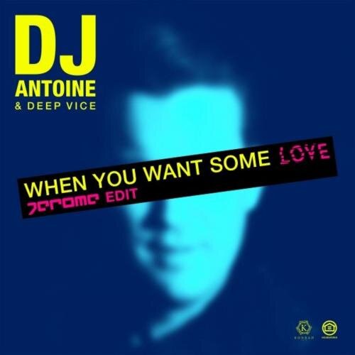 When You Want Some Love (Jerome Edit) - DJ Antoine feat. Deep Vice