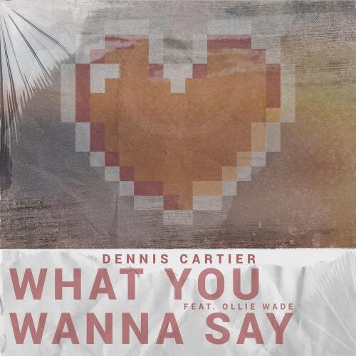 What You Wanna Say - Dennis Cartier feat. Ollie Wade