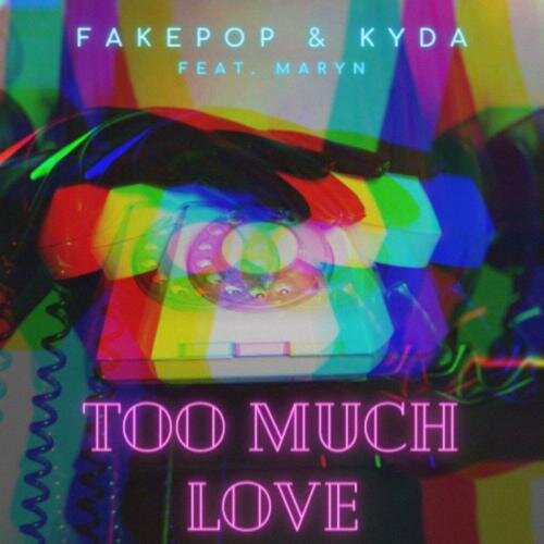 Too Much Love - FAKEPOP & KyDa feat. Maryn