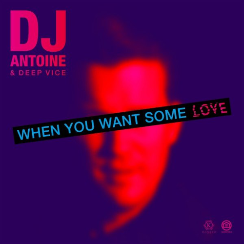 When You Want Some Love (DJ Antoine vs Mad Mark 2k21 Mix) - DJ Antoine & Deep Vice