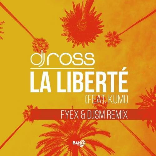 La Liberte (Fyex, DJSM Remix) - DJ Ross feat. Kumi