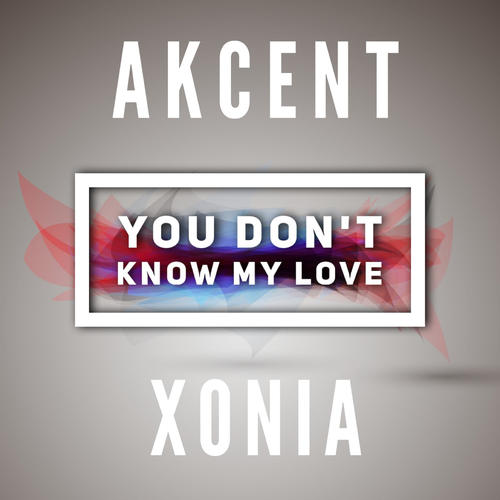 You don't know my love - Akcent feat. Xonia