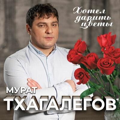 Хотел дарить цветы - Мурат Тхагалегов