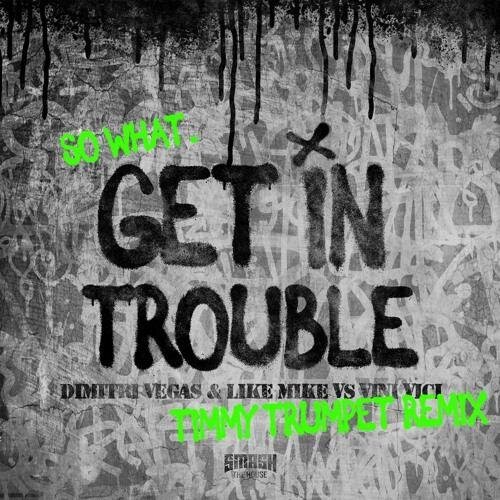 Get in Trouble (So What) (Timmy Trumpet Remix) - Dimitri Vegas & Like Mike x Vini Vici