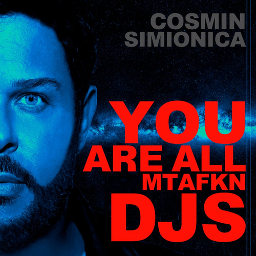 You are all MTFKN Djs - Cosmin Simionica