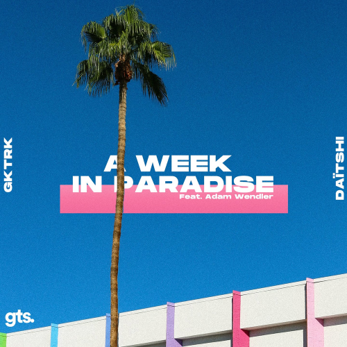 A Week in Paradise - Gktrk & Daïtshi feat. Adam Wendler