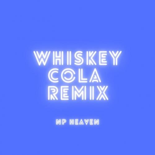 Whiskey Cola (Remix) - NP HEAVEN