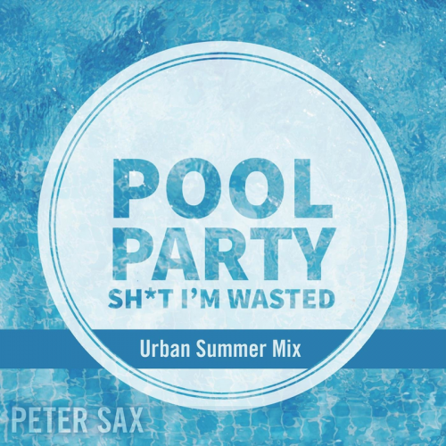 Pool Party (Sh_t I’m Wasted) (Urban Summer Mix Edit) - Peter Sax