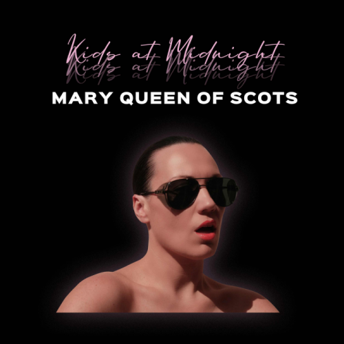 Mary Queen of Scots - Kids At Midnight