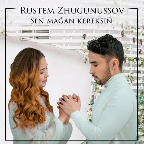 Sen maǵan kereksiń - Rustem Zhugunussov