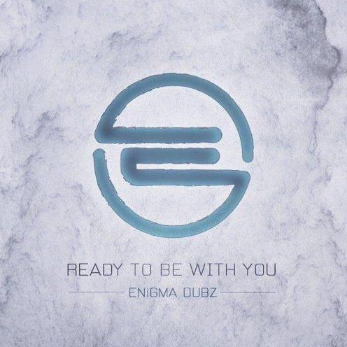 Ready To Be With You - ENiGMA Dubz