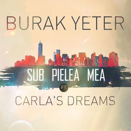 Sub Pielea Mea (feat. Carla's Dreams) - Burak Yeter