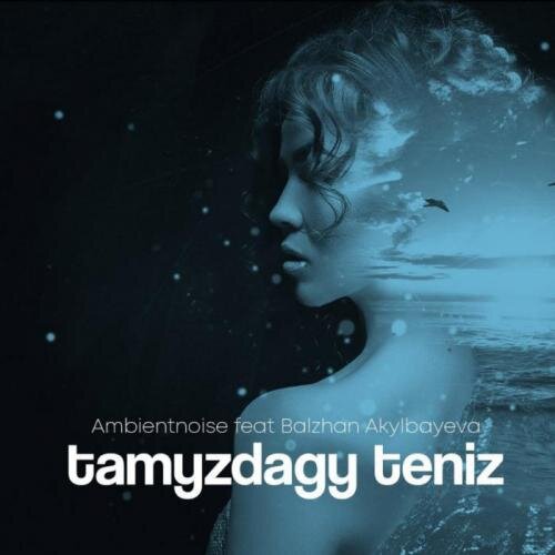 Tamyzdagy teniz - Ambientnoise feat Balzhan Akylbayeva