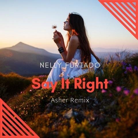 Say It Right (Asher Remix ) - Nelly Furtado