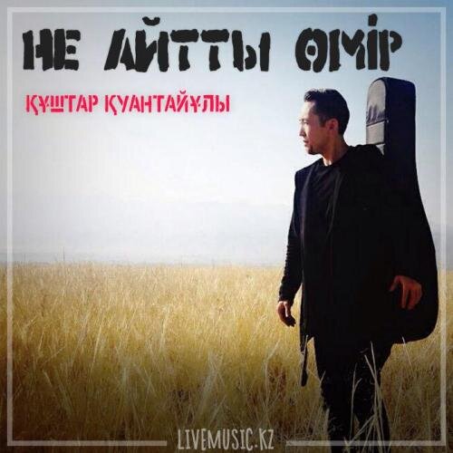 Не айтты өмір (2019) - Құштар Қуантайұлы